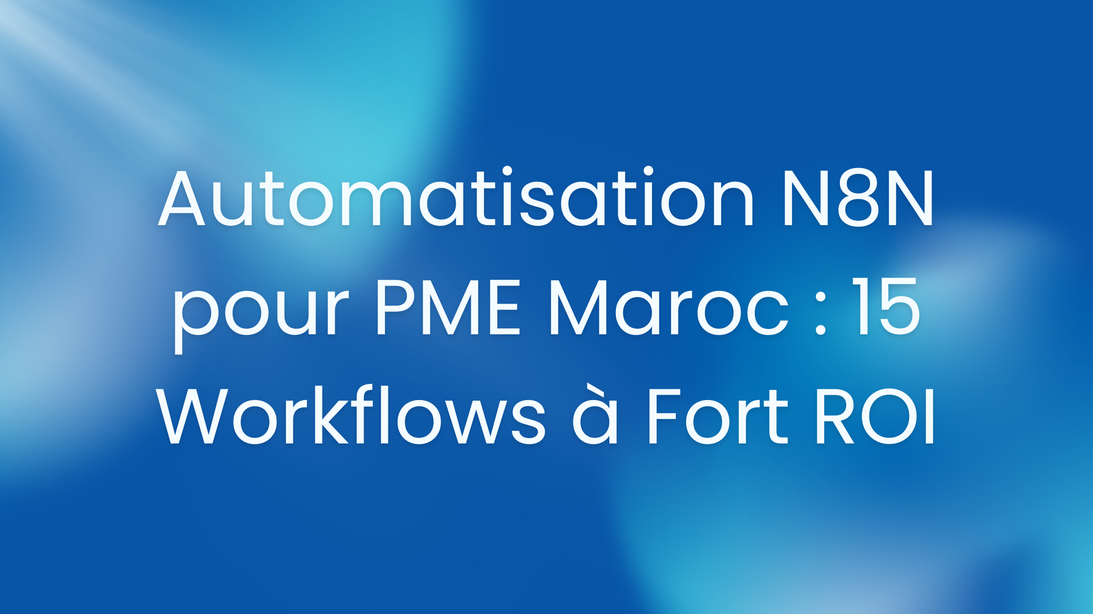 Automatisation N8N pour PME Maroc : 15 Workflows à Fort ROI