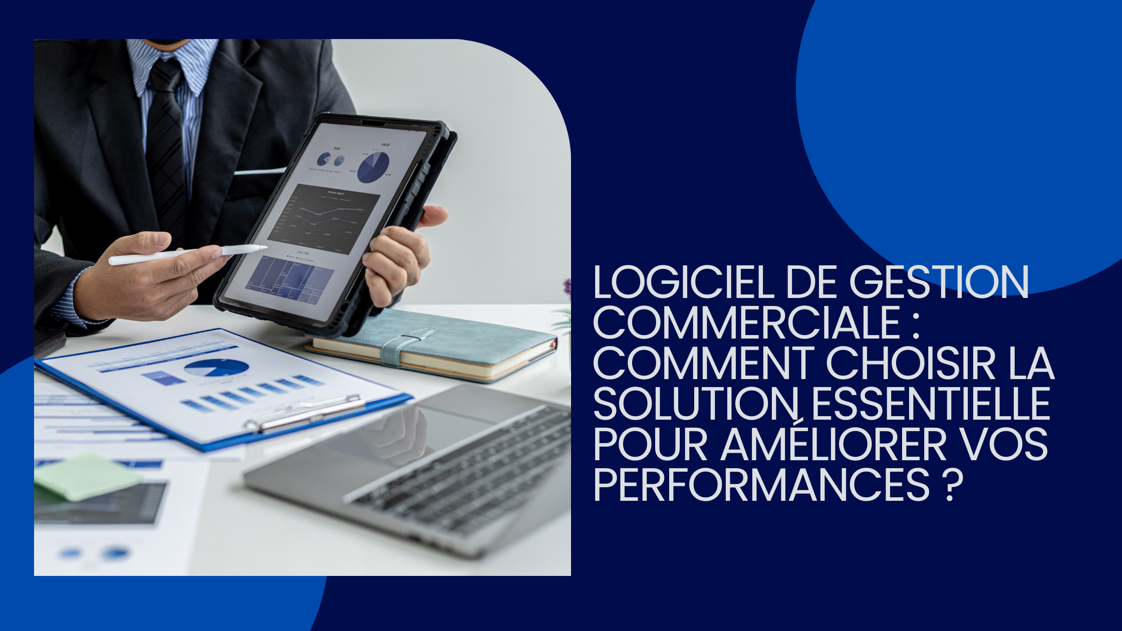 Logiciel de gestion commerciale : comment choisir la solution essentielle pour améliorer vos performances ?